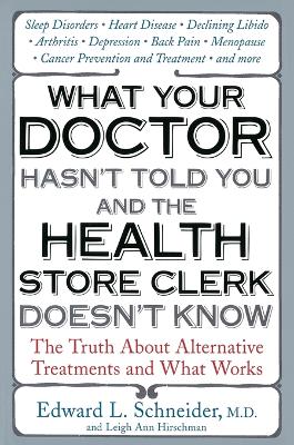 What Your Doctor Hasn't Told You and the Health Store Clerk Doesn't Know: The Truth About Alternative Treatments and What Works book