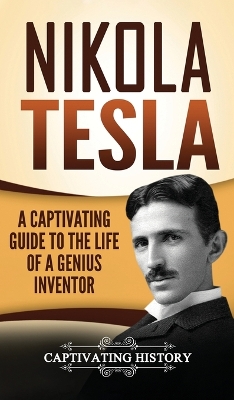 Nikola Tesla: A Captivating Guide to the Life of a Genius Inventor book