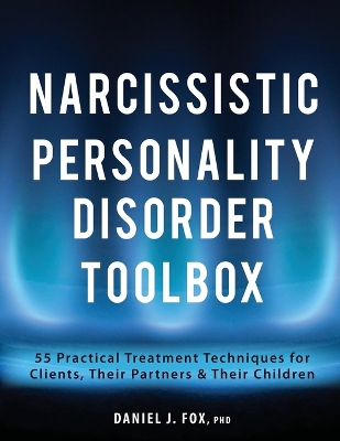 Narcissistic Personality Disorder Toolbox: 55 Practical Treatment Techniques for Clients, Their Partners & Their Children book