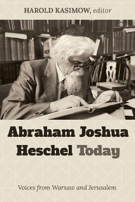 Abraham Joshua Heschel Today: Voices from Warsaw and Jerusalem by Harold Kasimow