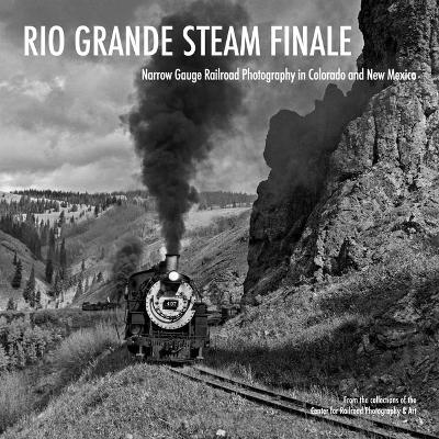 Rio Grande Steam Finale: Narrow Gauge Railroad Photography in Colorado and New Mexico book