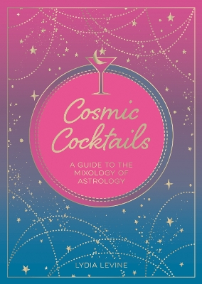 Cosmic Cocktails: A Guide to the Mixology of Astrology book