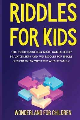 Riddles For Kids: 100+ trick questions, math games, short brainteasers and fun riddles for smart kids to enjoy with the whole family book