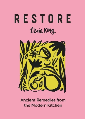 Restore: Ancient Remedies from the Modern Kitchen by Lizzie King