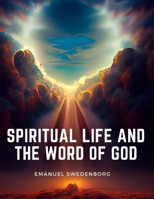 Spiritual Life and the Word of God by Emanuel Swedenborg