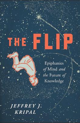 The Flip: Epiphanies of Mind and the Future of Knowledge book
