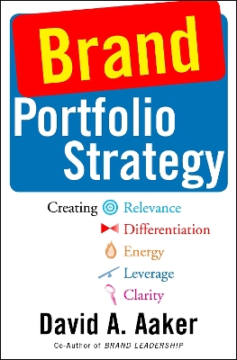Brand Portfolio Strategy: Creating Relevance, Differentiation, Energy, Leverage, and Clarity book