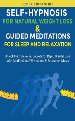 Self-Hypnosis for Natural Weight Loss & Guided Meditations for Sleep and Relaxation: Unlock the Subliminal Secrets for Rapid Weight Loss with Meditation, Affirmations & Relaxation Music book