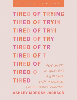 Tired of Trying Study Guide: Four Weeks of Holding on to God When You're Frustrated, Fed Up, and Feeling Forgotten by Ashley Morgan Jackson