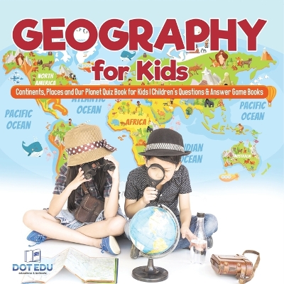 Geography for Kids Continents, Places and Our Planet Quiz Book for Kids Children's Questions & Answer Game Books by Dot Edu