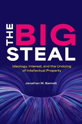 The Big Steal: Ideology, Interest, and the Undoing of Intellectual Property book