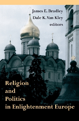 Religion and Politics in Enlightenment Europe by James E. Bradley