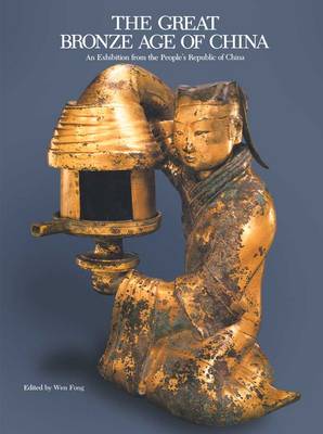 The Great Bronze Age of China: An Exhibition from The People's Republic of China book