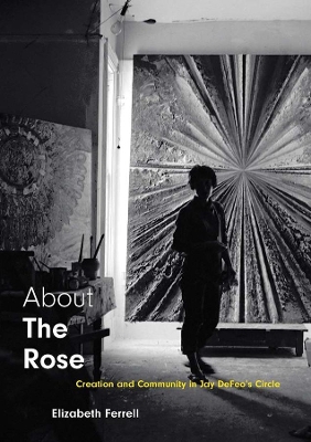 About The Rose: Creation and Community in Jay DeFeo's Circle book