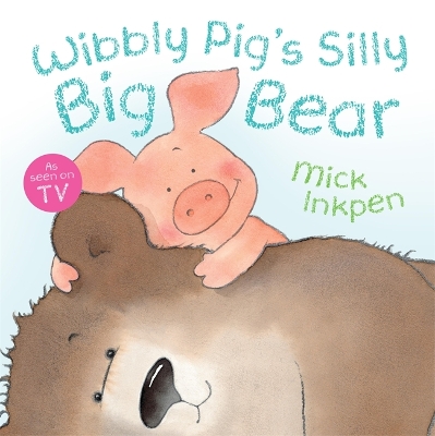 Wibbly Pig: Wibbly Pig's Silly Big Bear by Mick Inkpen