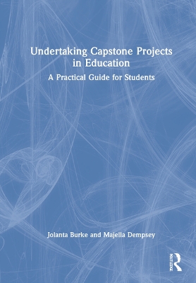 Undertaking Capstone Projects in Education: A Practical Guide for Students by Jolanta Burke
