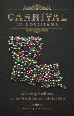 Carnival in Louisiana: Celebrating Mardi Gras from the French Quarter to the Red River book