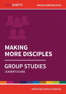 Holy Habits Group Studies: Making More Disciples: Leader's Guide book