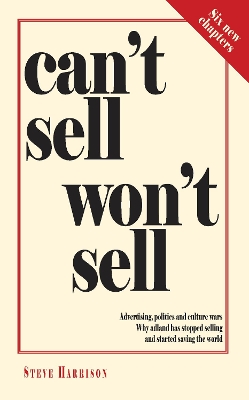 Can't Sell Won't Sell: Advertising, politics and culture wars. Why adland has stopped selling and started saving the world book