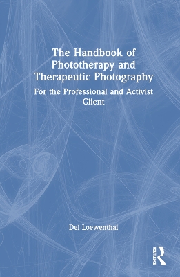The Handbook of Phototherapy and Therapeutic Photography: For the Professional and Activist Client by Del Loewenthal