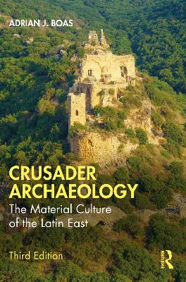 Crusader Archaeology: The Material Culture of the Latin East by Adrian J. Boas