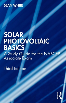 Solar Photovoltaic Basics: A Study Guide for the NABCEP Associate Exam by Sean White