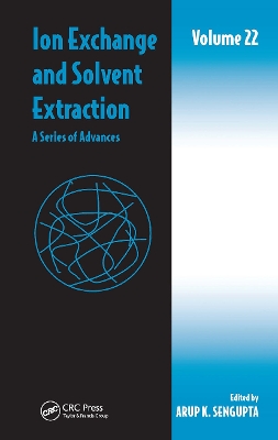 Ion Exchange and Solvent Extraction: A Series of Advances, Volume 22 by Arup K. Sengupta