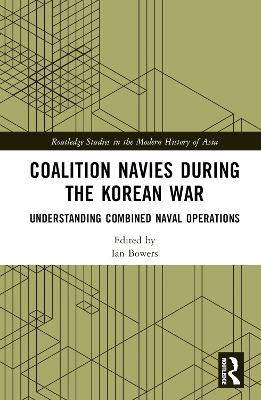 Coalition Navies during the Korean War: Understanding Combined Naval Operations book