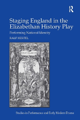 Staging England in the Elizabethan History Play: Performing National Identity by Ralf Hertel