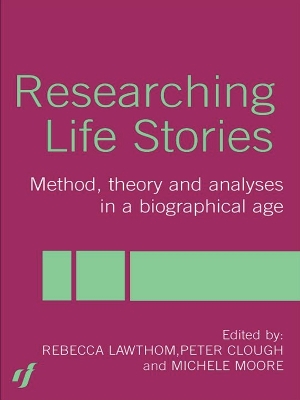 Researching Life Stories: Method, Theory and Analyses in a Biographical Age by Peter Clough