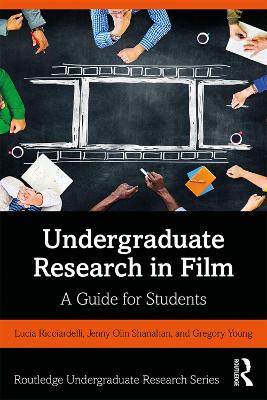 Undergraduate Research in Film: A Guide for Students by Lucia Ricciardelli