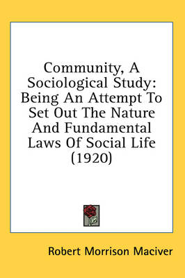 Community, A Sociological Study: Being An Attempt To Set Out The Nature And Fundamental Laws Of Social Life (1920) by Robert Morrison Maciver