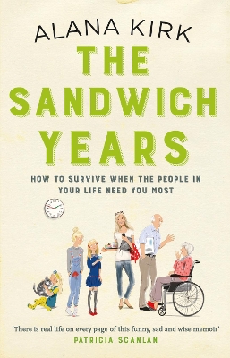 The The Sandwich Years: How to survive when the people in your life need you most by Alana Kirk