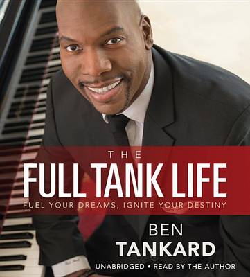 The The Full Tank Life: Fuel Your Dreams, Ignite Your Destiny by Ben Tankard