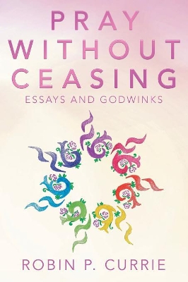 Pray Without Ceasing: Essays and Godwinks book