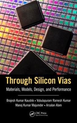 Through Silicon Vias: Materials, Models, Design, and Performance by Brajesh Kumar Kaushik