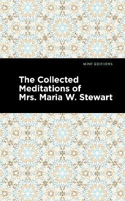 The Collected Meditations of Mrs. Maria W. Stewart by Maria W. Stewart