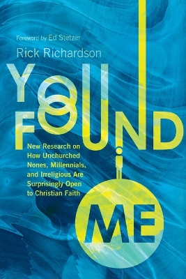 You Found Me: New Research on How Unchurched Nones, Millennials, and Irreligious Are Surprisingly Open to Christian Faith book