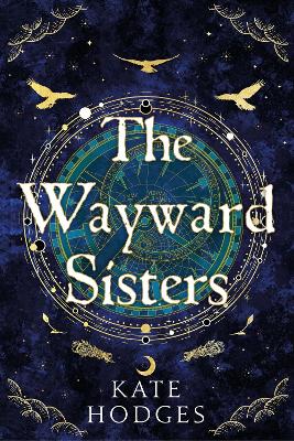 The Wayward Sisters: A powerfuly, thrilling and haunting Scottish Gothic mystery full of witches, magic, betrayal and intrigue by Kate Hodges