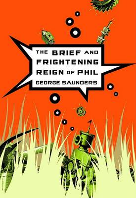 The Brief and Frightening Reign of Phil by George Saunders