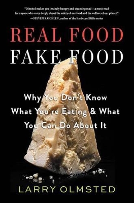 Real Food/Fake Food: Why You Don't Know What You're Eating and What You Can Do about It by Larry Olmsted