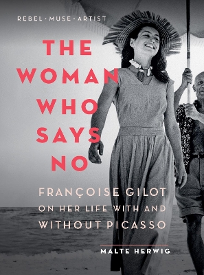 The The Woman Who Says No: Françoise Gilot on Her Life With and Without Picasso by Malte Herwig