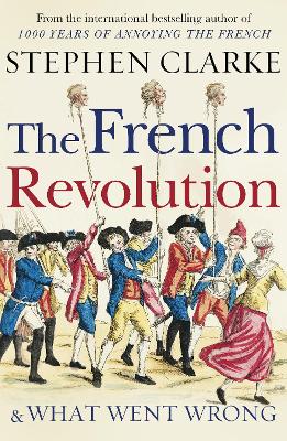 French Revolution and What Went Wrong by Stephen Clarke