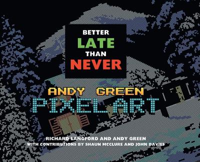 Better Late Than Never: Andy Green Pixel Art book
