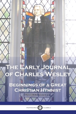The Early Journal of Charles Wesley: Beginnings of a Great Christian Hymnist book