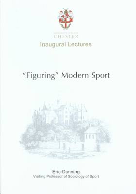 Figuring Modern Sport: Autobiographical and Historical Reflections on Sport, Violence and Civilisation by Eric Dunning