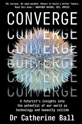 Converge: A Futurist s insights into the potential of our world as technology and humanity collide book