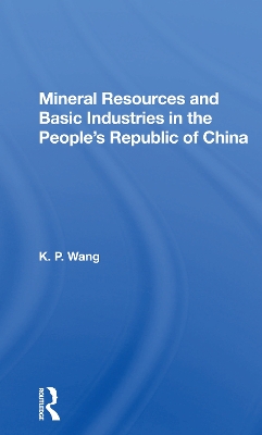 Mineral Resources and Basic Industries in the People's Republic of China by K.P. Wang