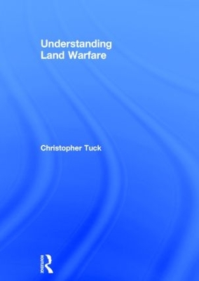 Understanding Land Warfare by Christopher Tuck