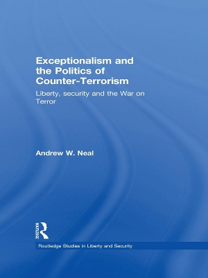 Exceptionalism and the Politics of Counter-Terrorism by Andrew W. Neal